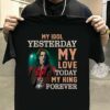 Alice Cooper My Idol Yesterday My Love Today My King Forever T Shirt