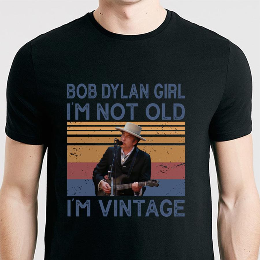 Bob Dylan Girl Im Not Old Im Vintage 1 T Shirt