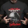 Come To The Dark Side We Listen To Destruction T Shirt