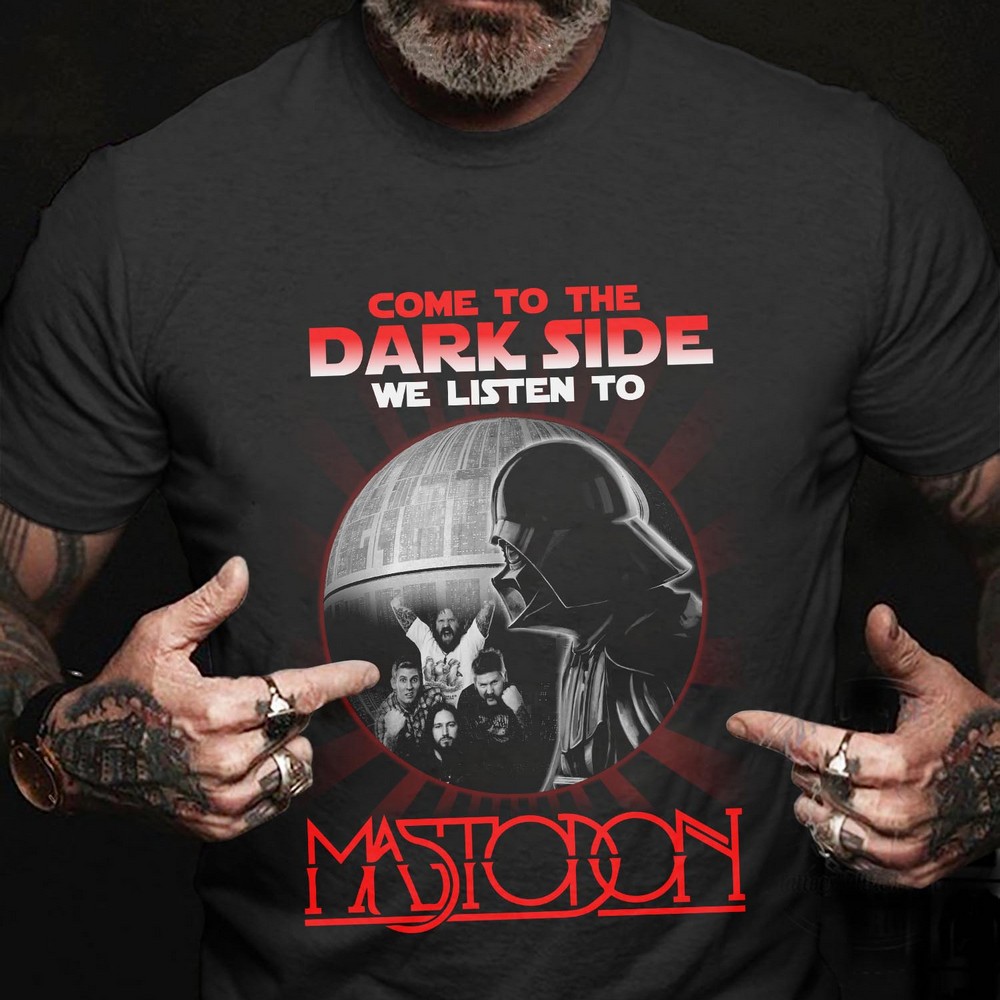 Come To The Dark Side We Listen To Mastodon T Shirt