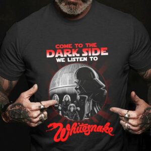 Come To The Dark Side We Listen To Whitesnake T Shirt