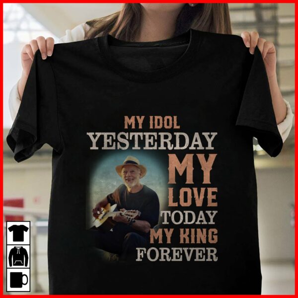 David Gilmour My Idol Yesterday My Love Today My King Forever T Shirt