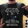 Dont Ask Me Why I Am Billy Idol Fan Ask Yourself Why Youre Not T Shirt