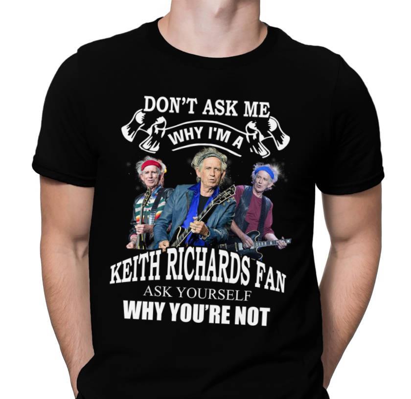 Dont Ask Me Why I Am Keith Richards T Shirt