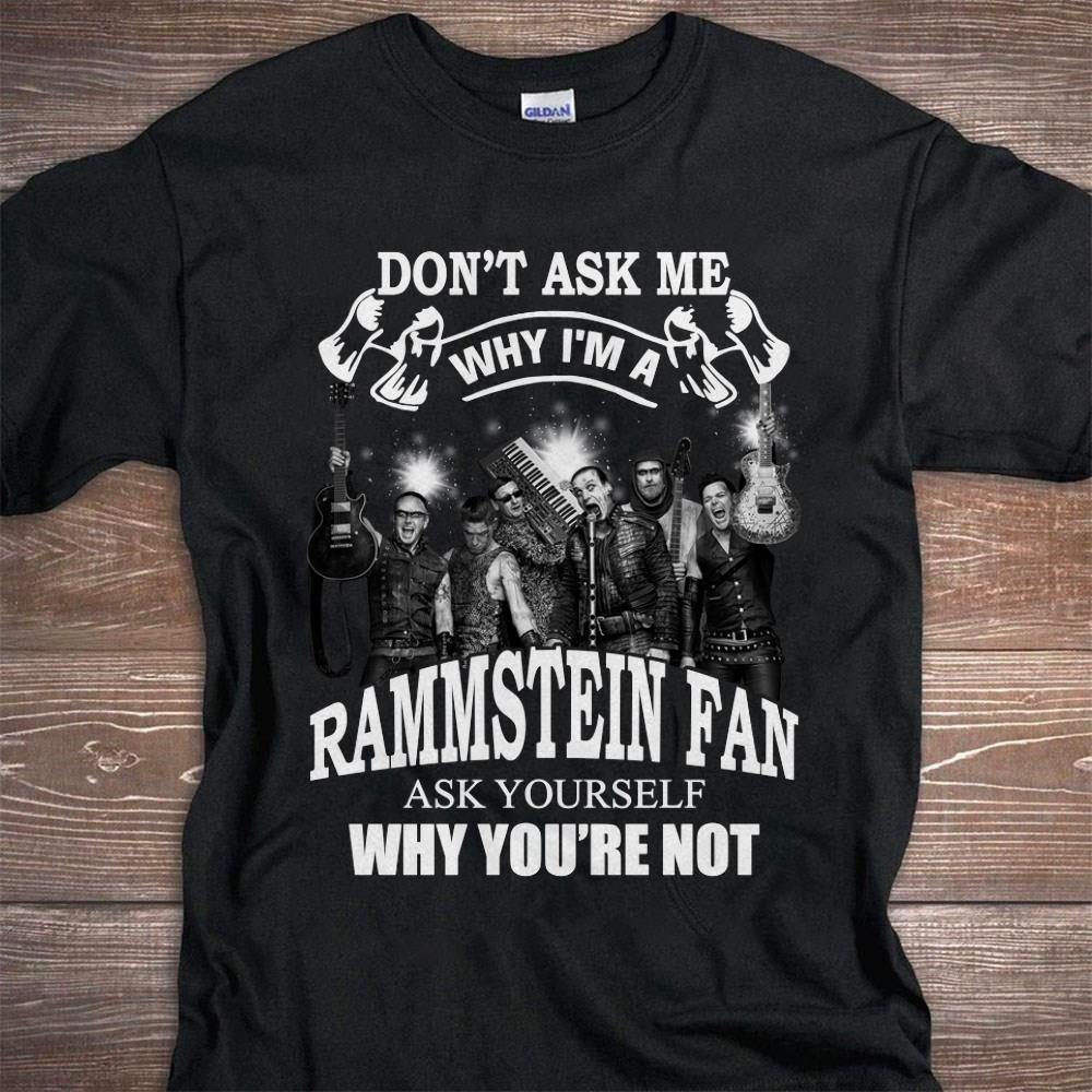 Dont Ask Me Why I Am Rammstein Fan T Shirt