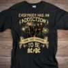 Everybody Has An Addiction Mine Just Happens To Be Acdc T Shirt