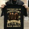 Everybody Has An Addiction Mine Just Happens To Be Black Sabbath T Shirt