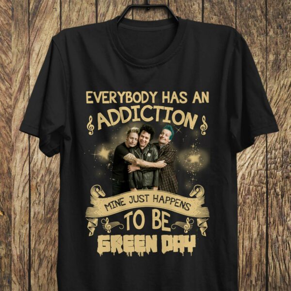 Everybody Has An Addiction Mine Just Happens To Be Green Day T Shirt