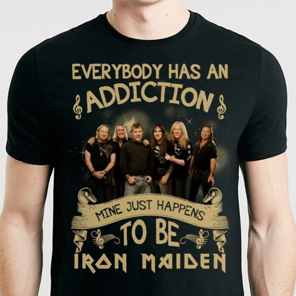 Everybody Has An Addiction Mine Just Happens To Be Iron Maiden T Shirt