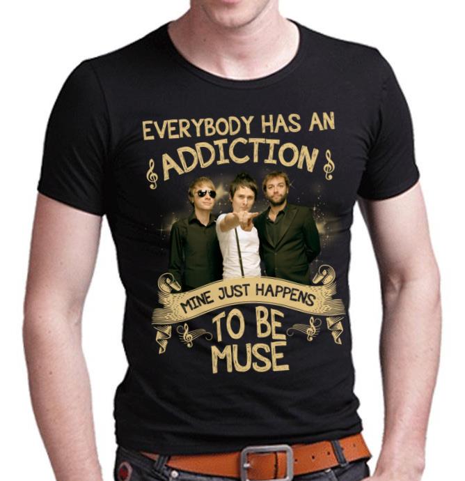 Everybody Has An Addiction Mine Just Happens To Be Muse T Shirt