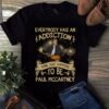 Everybody Has An Addiction Mine Just Happens To Be Paul Mccartney T Shirt