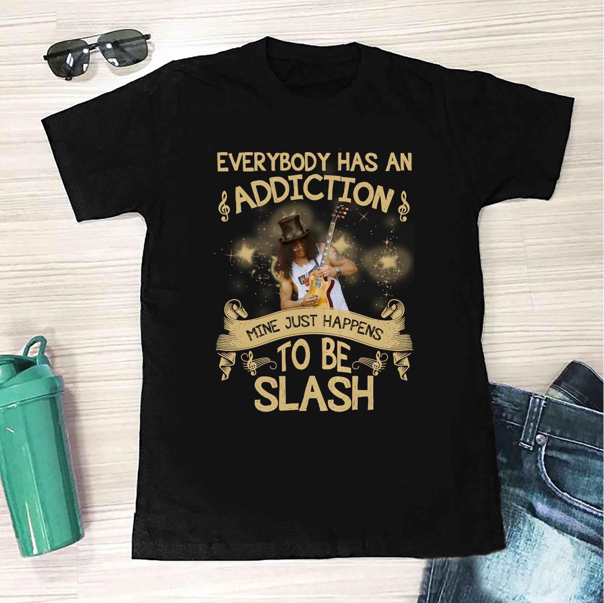 Everybody Has An Addiction Mine Just Happens To Be Slash T Shirt