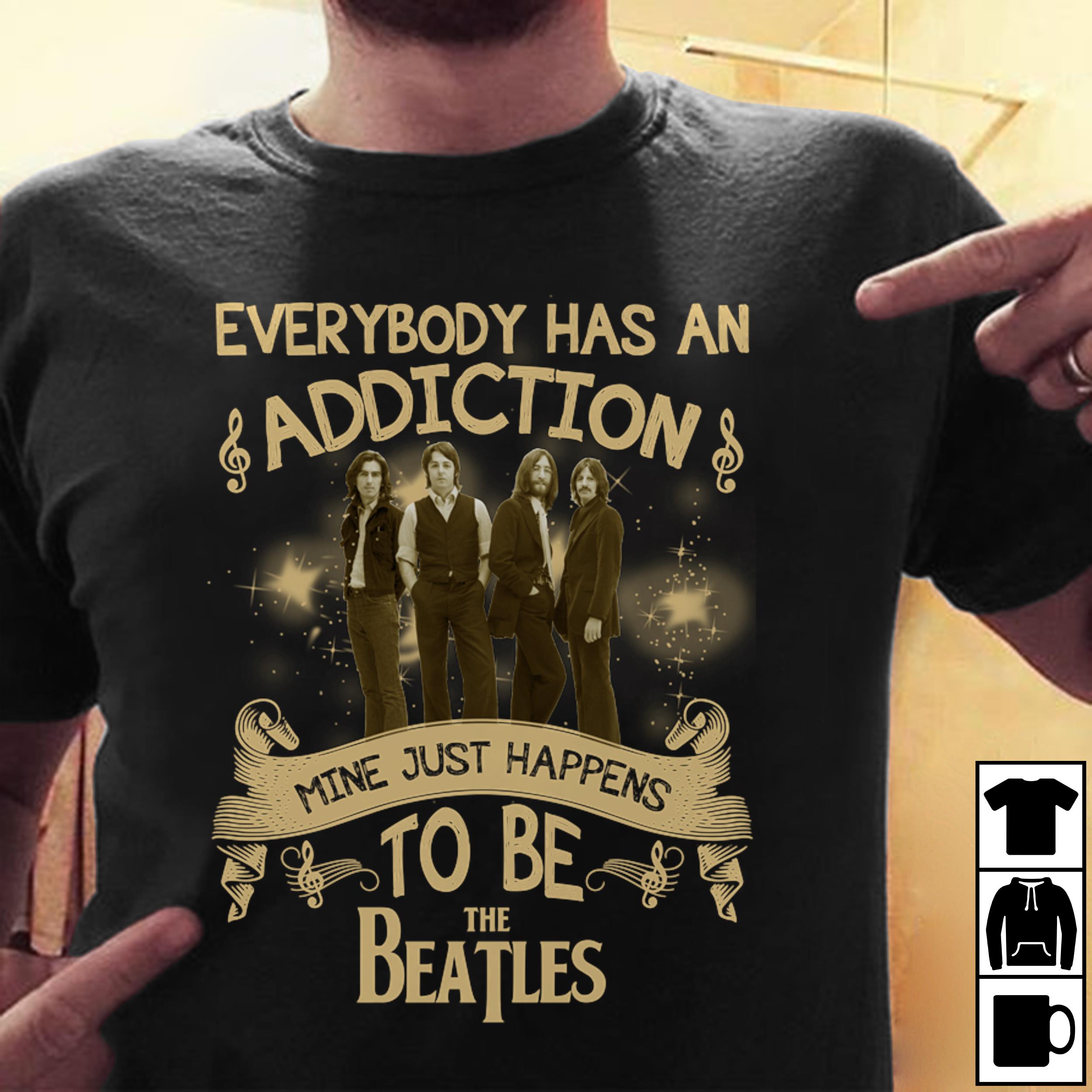 Everybody Has An Addiction Mine Just Happens To Be The Beatles T Shirt