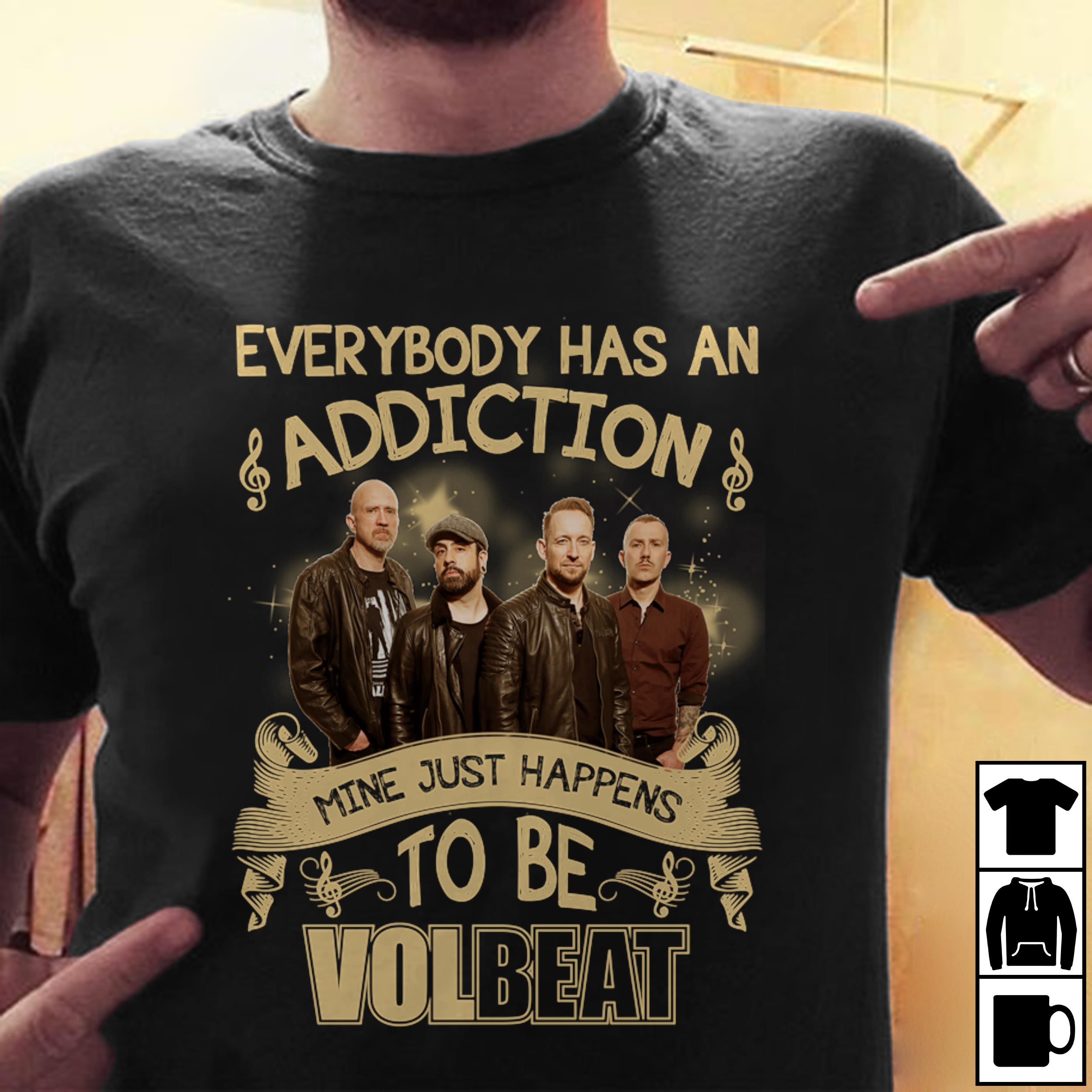 Everybody Has An Addiction Mine Just Happens To Be Volbeat T Shirt