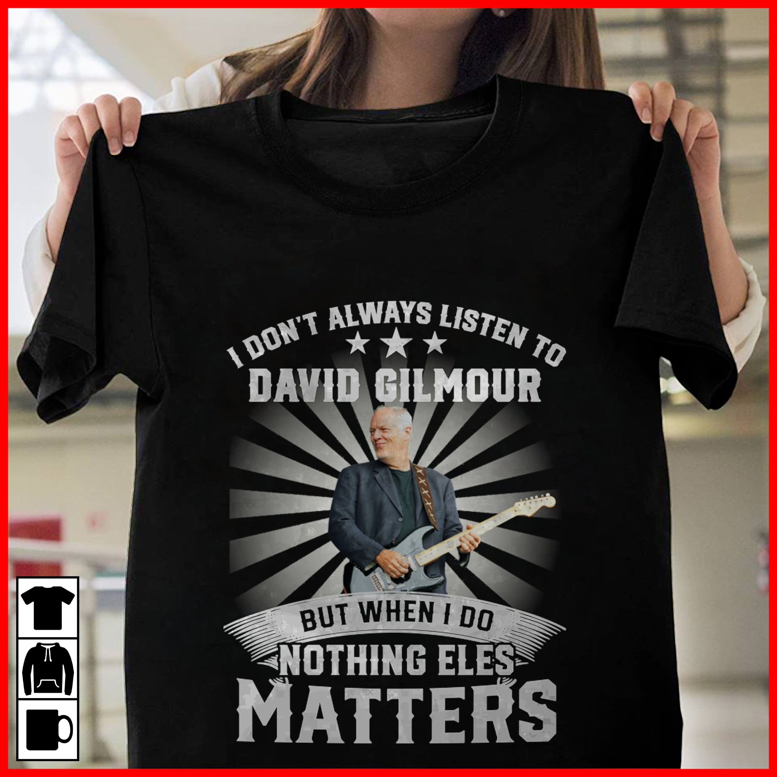 I Dont Always Listen To David Gilmour But When I Do Nothing Else Matters T Shirt