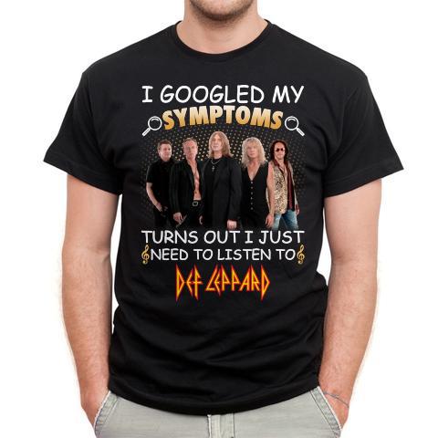 I Googled My Symptoms Turns Out I Just Need To Listen To Def Leppard T Shirt