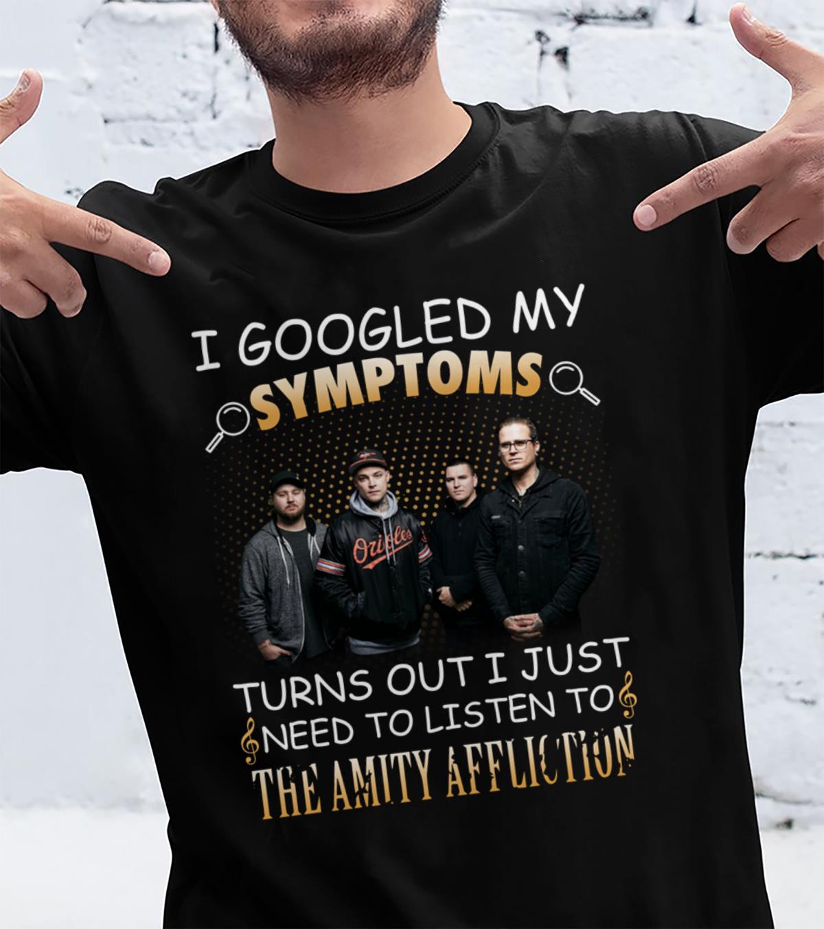 I Googled My Symptoms Turns Out I Just Need To Listen To The Amity Affliction T Shirt