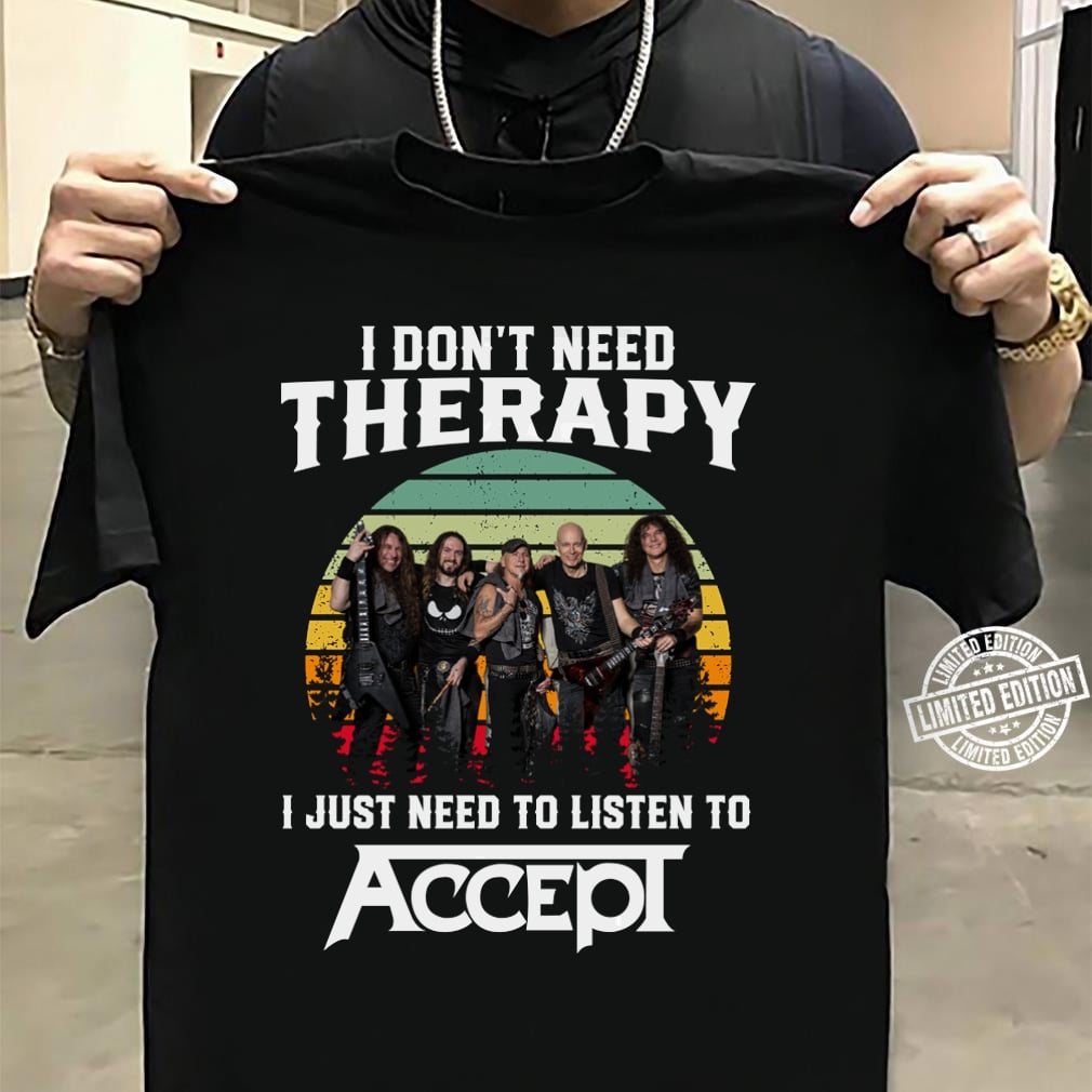 I Dont Need Therapy I Just Need To Listen To Accep T Shirt