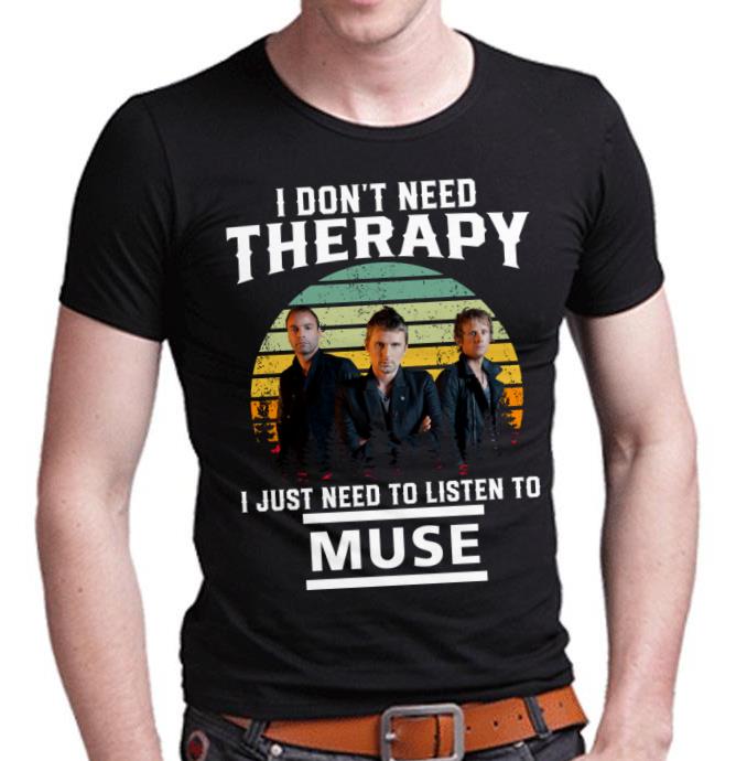 I Dont Need Therapy I Just Need To Listen To Muse T Shirt