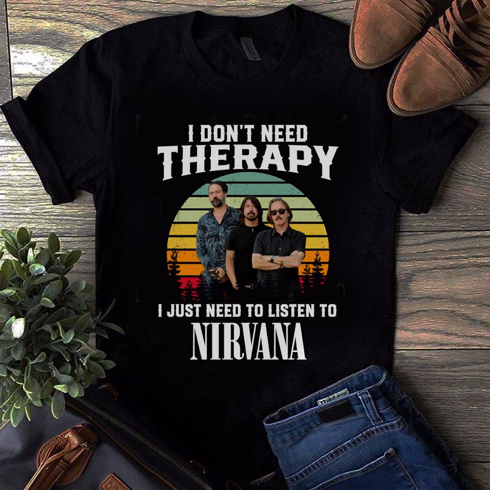 I Dont Need Therapy I Just Need To Listen To Nirvana T Shirt