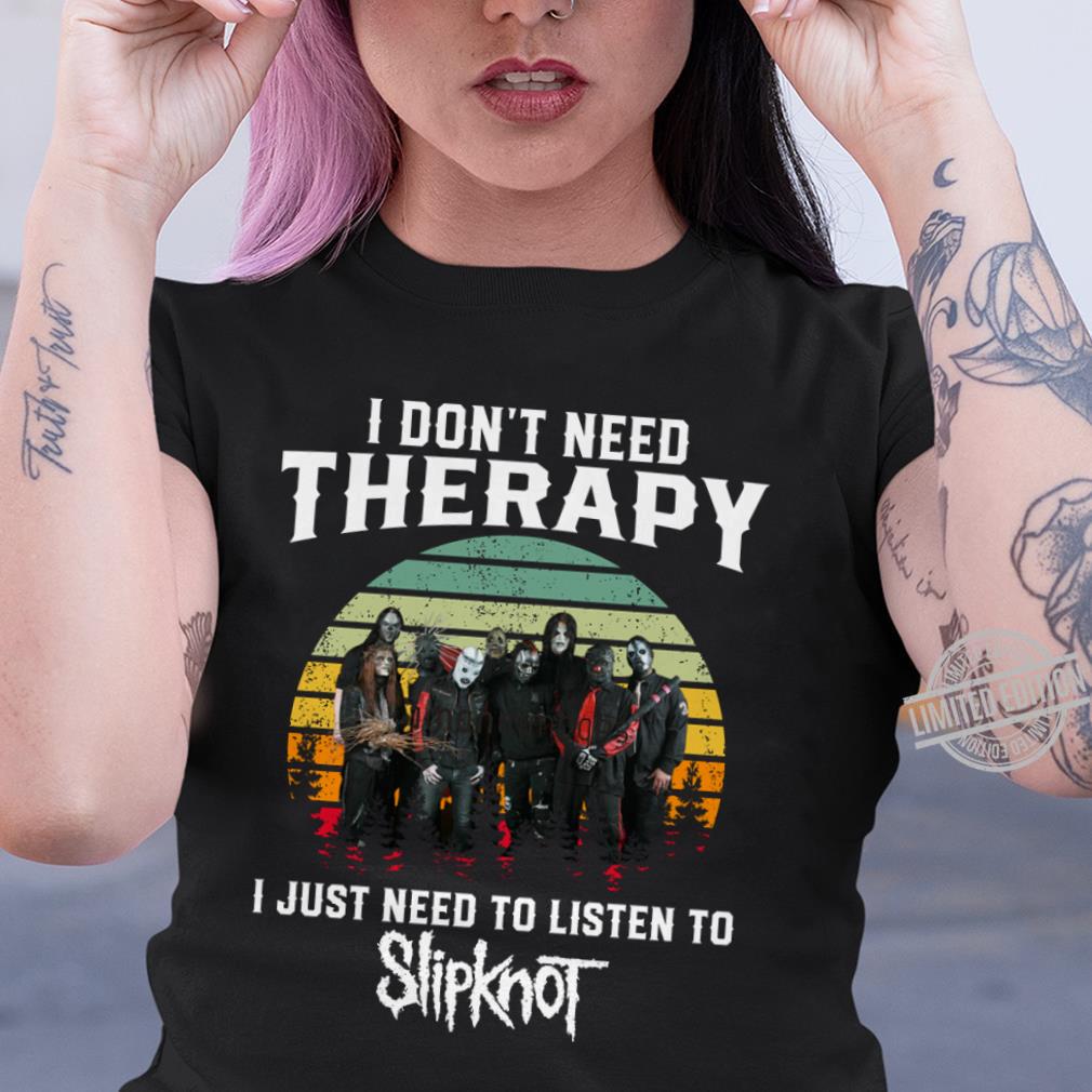 I Dont Need Therapy I Just Need To Listen To Slipkno T Shirt