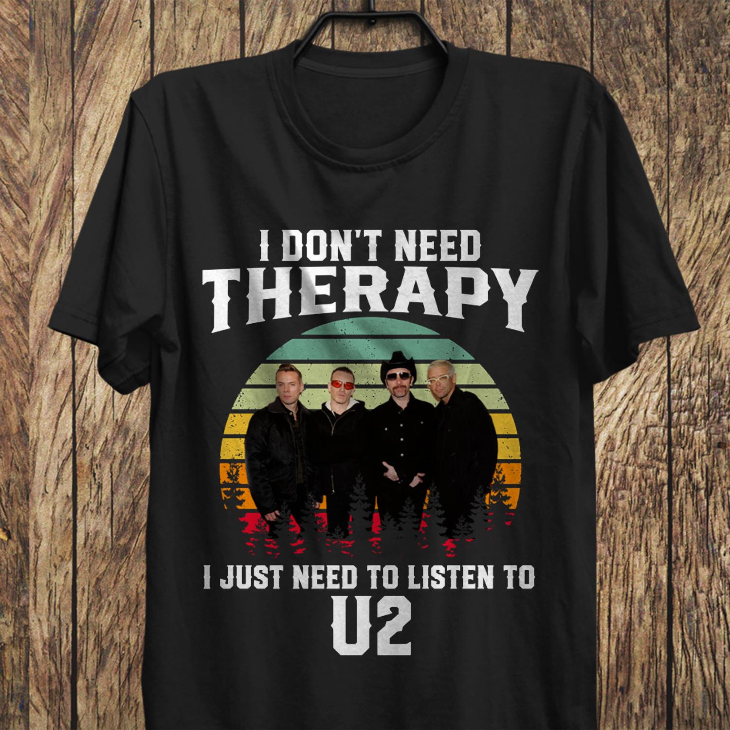 I Dont Need Therapy I Just Need To Listen To U2 T Shirt