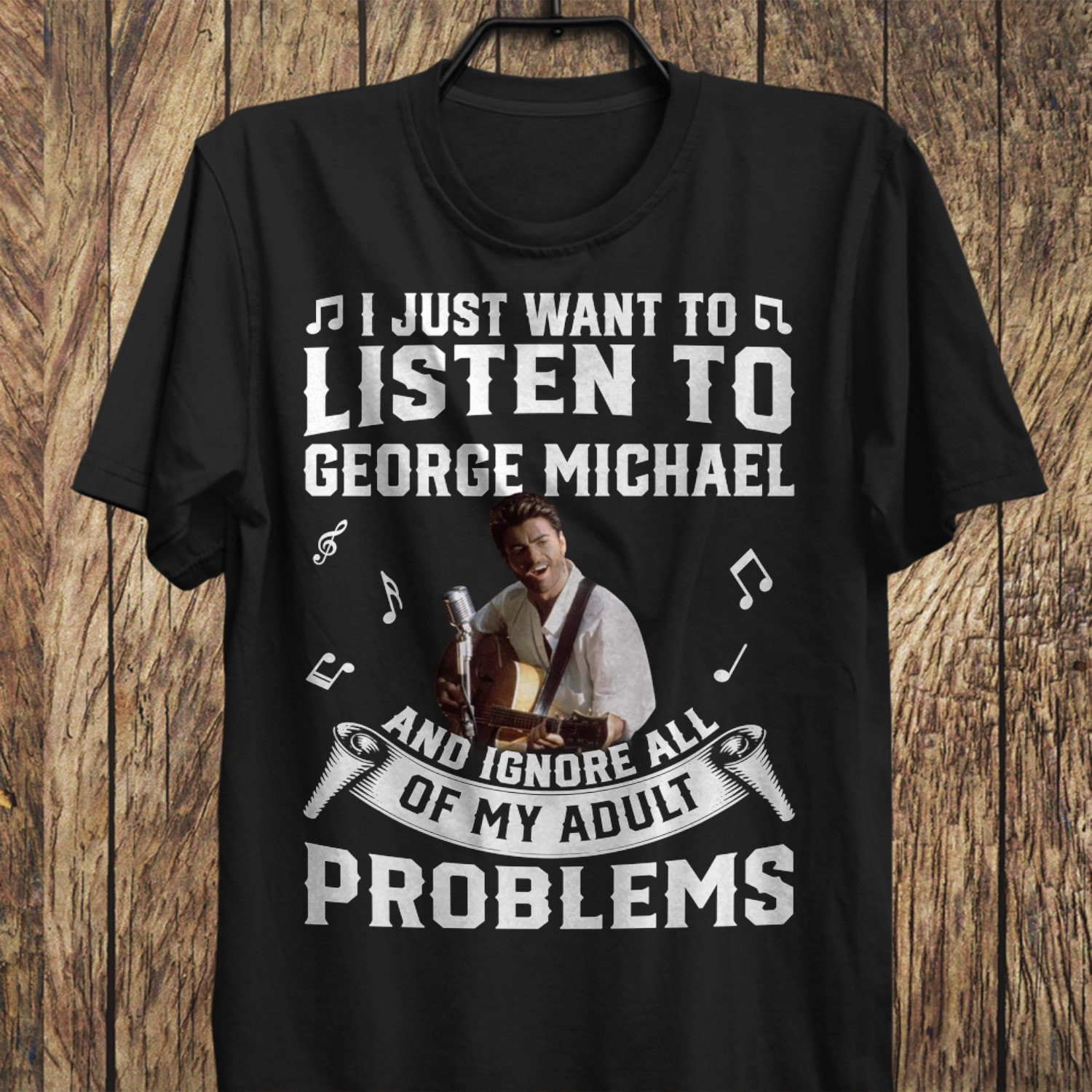 I Just Want To Listen To George Michael And Ignore All Of My Adult Problems T Shirt