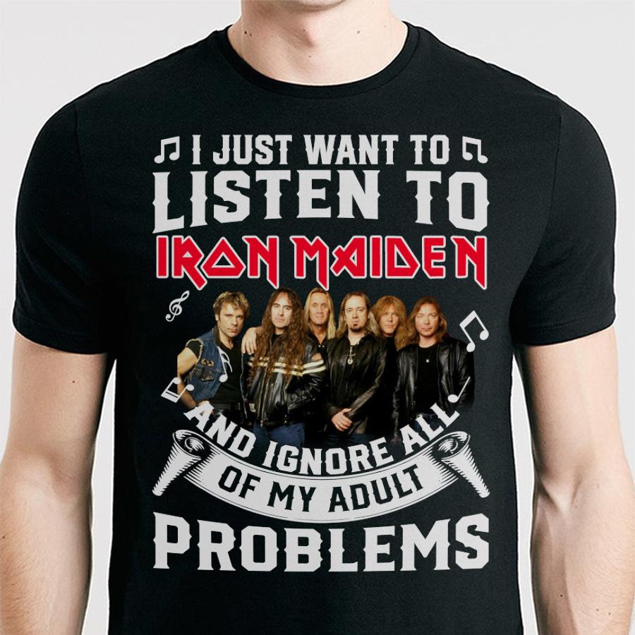 I Just Want To Listen To Iron Maiden And Ignore All Of My Adult Problems T Shirt