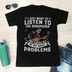 I Just Want To Listen To Joe Bonamassa And Ignore All Of My Adult Problems T Shirt