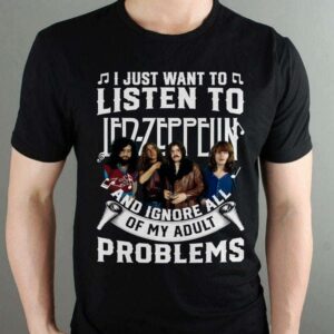 I Just Want To Listen To Led Zeppelin And Ignore All Of My Adult Problems T Shirt