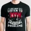 I Just Want To Listen To Rush And Ignore All Of My Adult Problems T Shirt