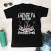 I Just Want To Listen To Slash And Ignore All Of My Adult Problems T Shirt