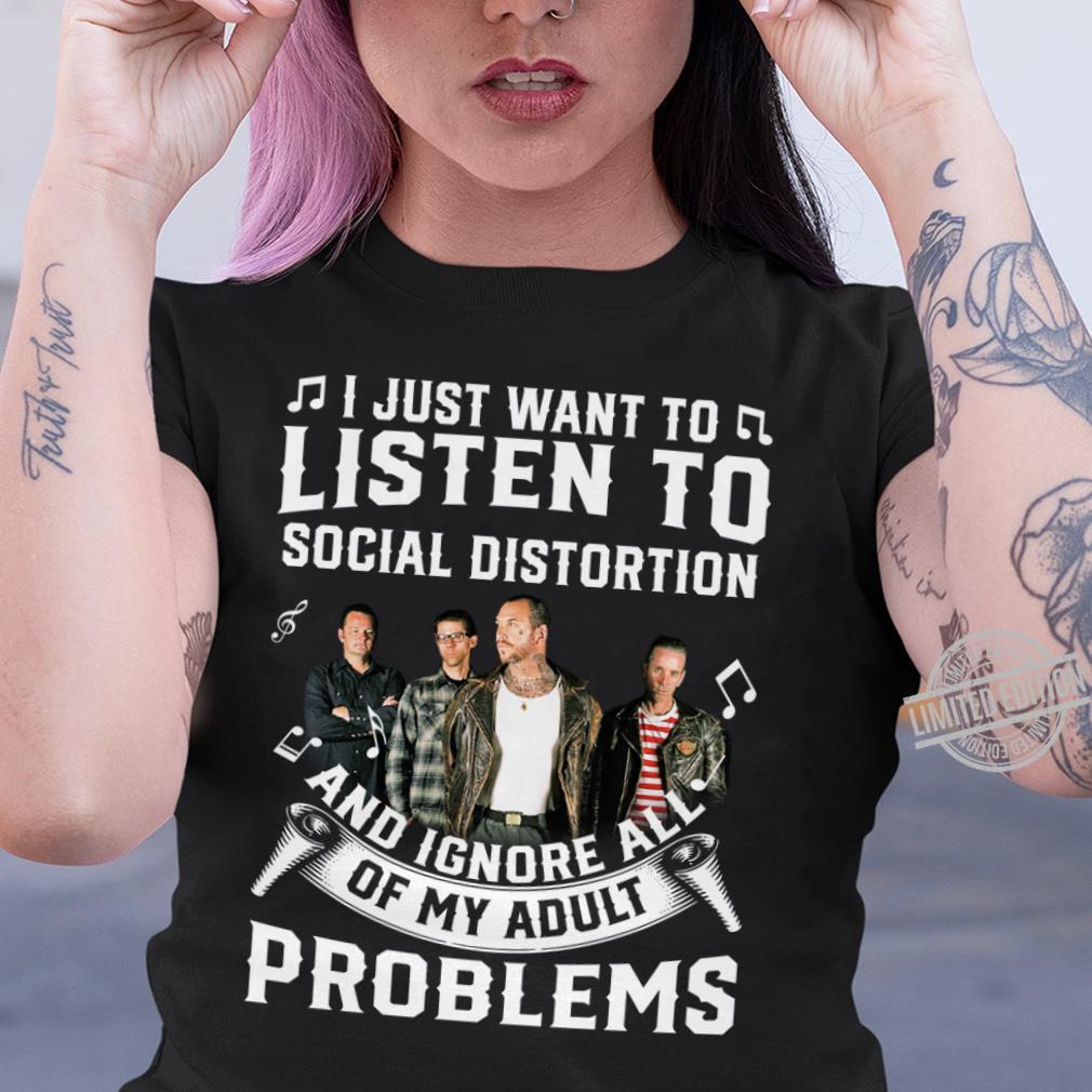 I Just Want To Listen To Social Distortion And Ignore All Of My Adult Problems T Shirt