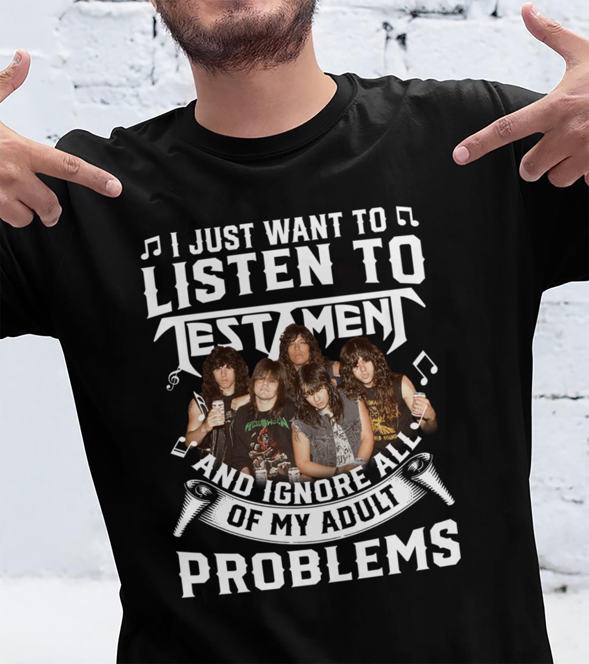 I Just Want To Listen To Testament And Ignore All Of My Adult Problems T Shirt