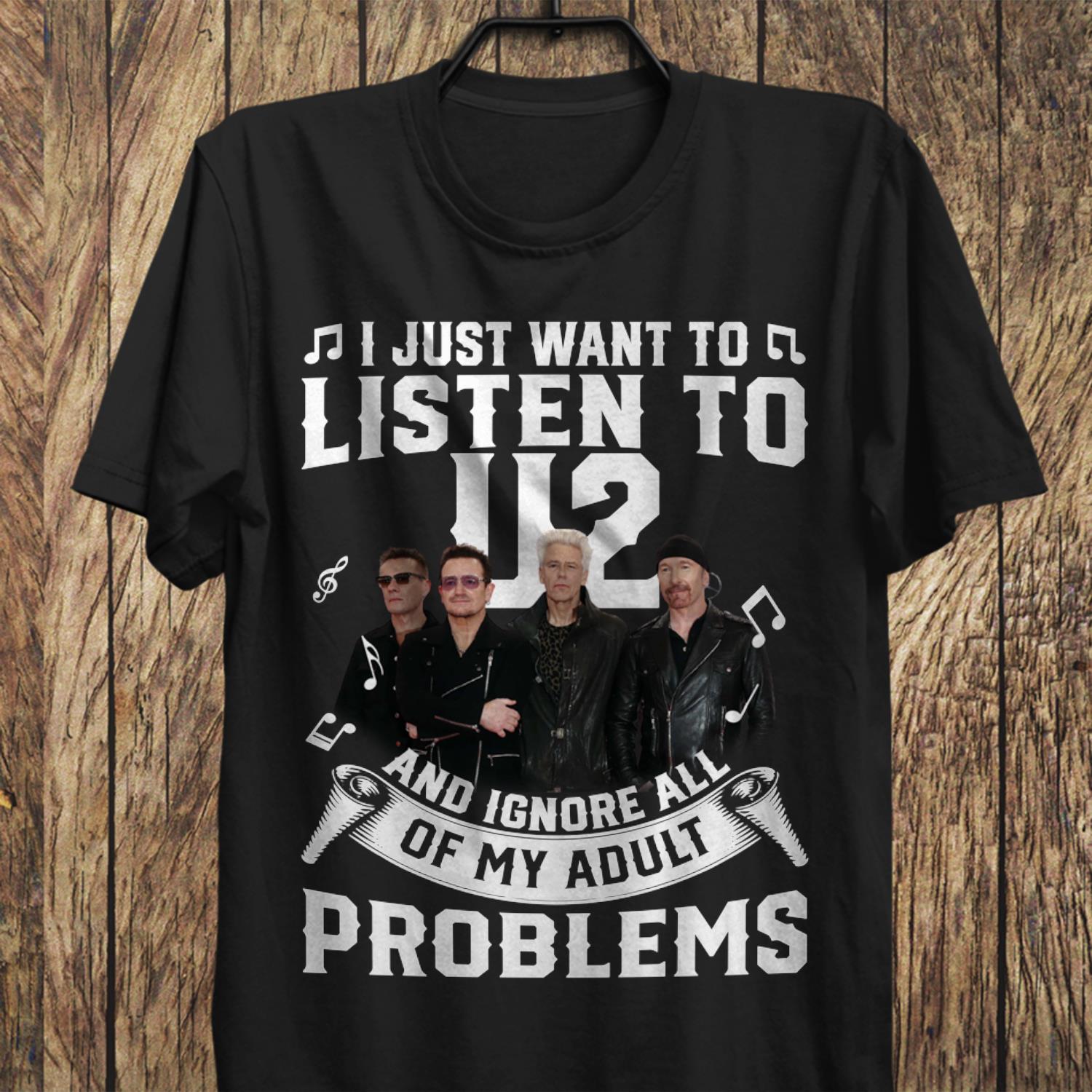 I Just Want To Listen To U2 And Ignore All Of My Adult Problems T Shirt