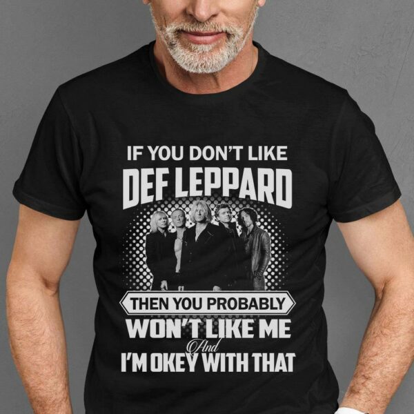 If You Dont Like Def Leppard Then You Probably Wont Like Me And Im Okey With That T Shirt