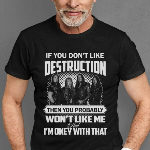 If You Dont Like Destruction Then You Probably Wont Like Me And Im Okey With That T Shirt