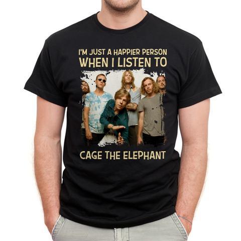 Im Just A Happier Person When I Listen To Cage The Elephant T Shirt