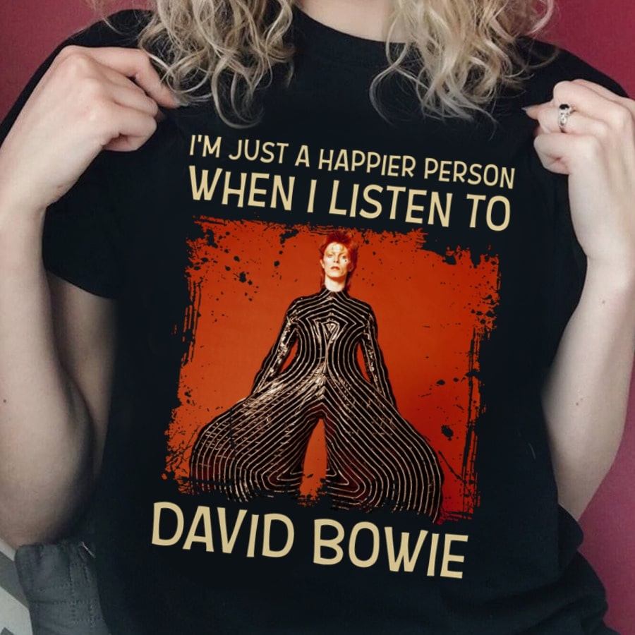 Im Just A Happier Person When I Listen To David Bowie T Shirt