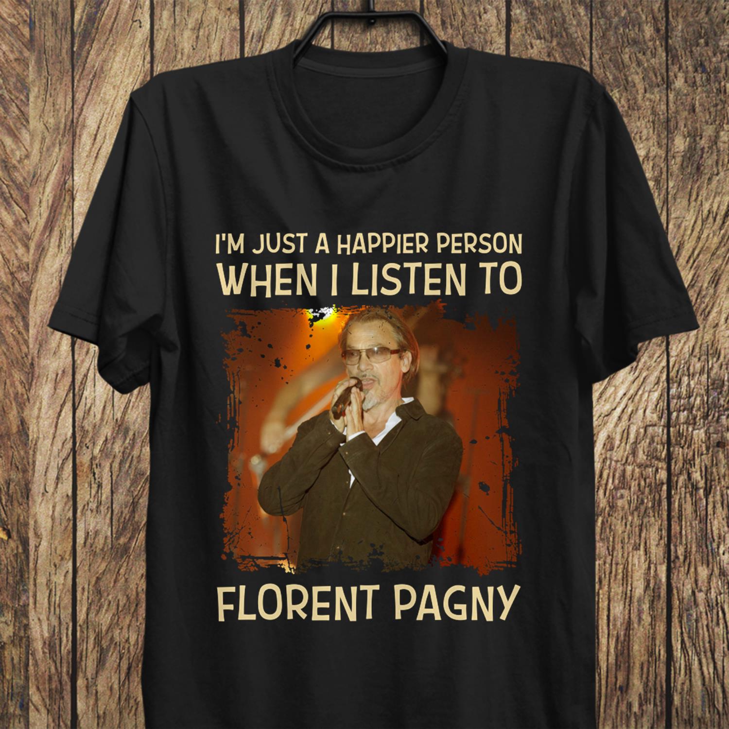 Im Just A Happier Person When I Listen To Florent Pagny T Shirt