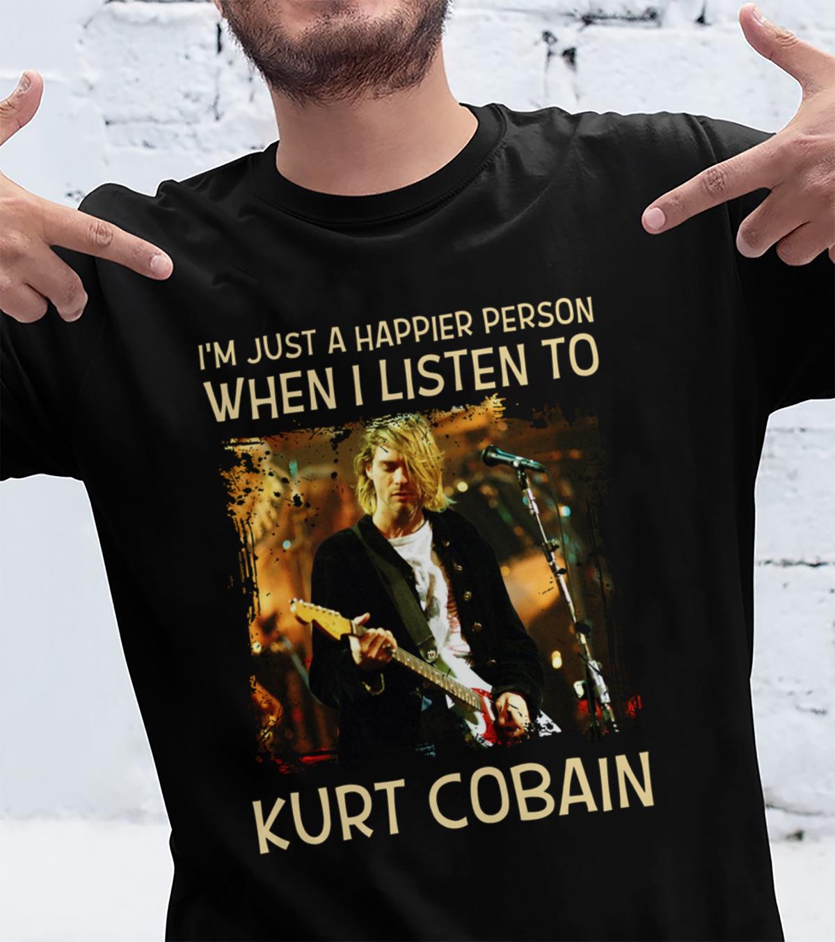 Im Just A Happier Person When I Listen To Kurt Cobain T Shirt