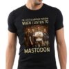 Im Just A Happier Person When I Listen To Mastodon T Shirt