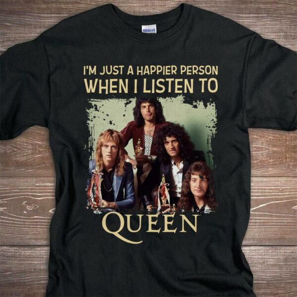 Im Just A Happier Person When I Listen To Queen T Shirt