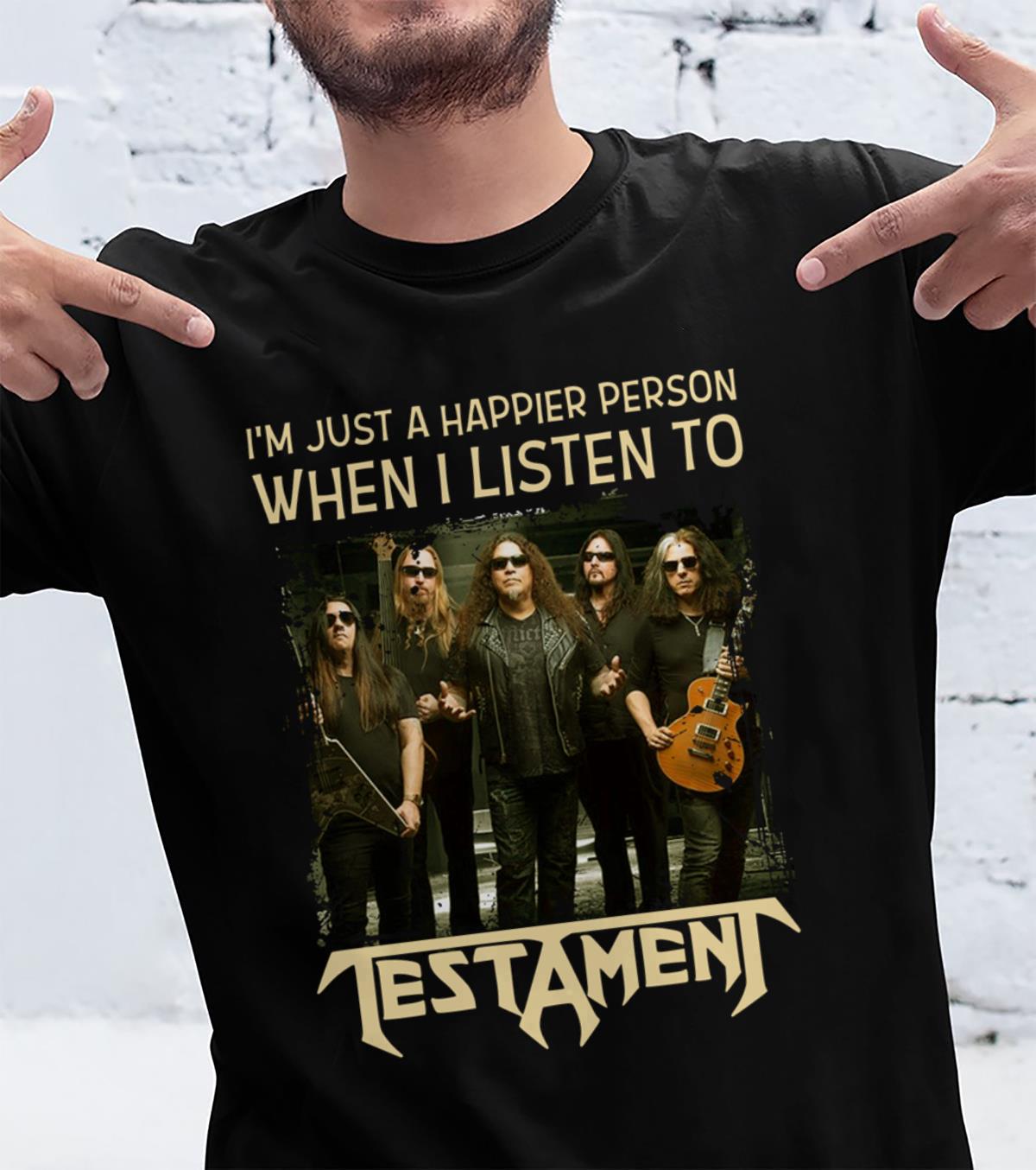 Im Just A Happier Person When I Listen To Testament T Shirt