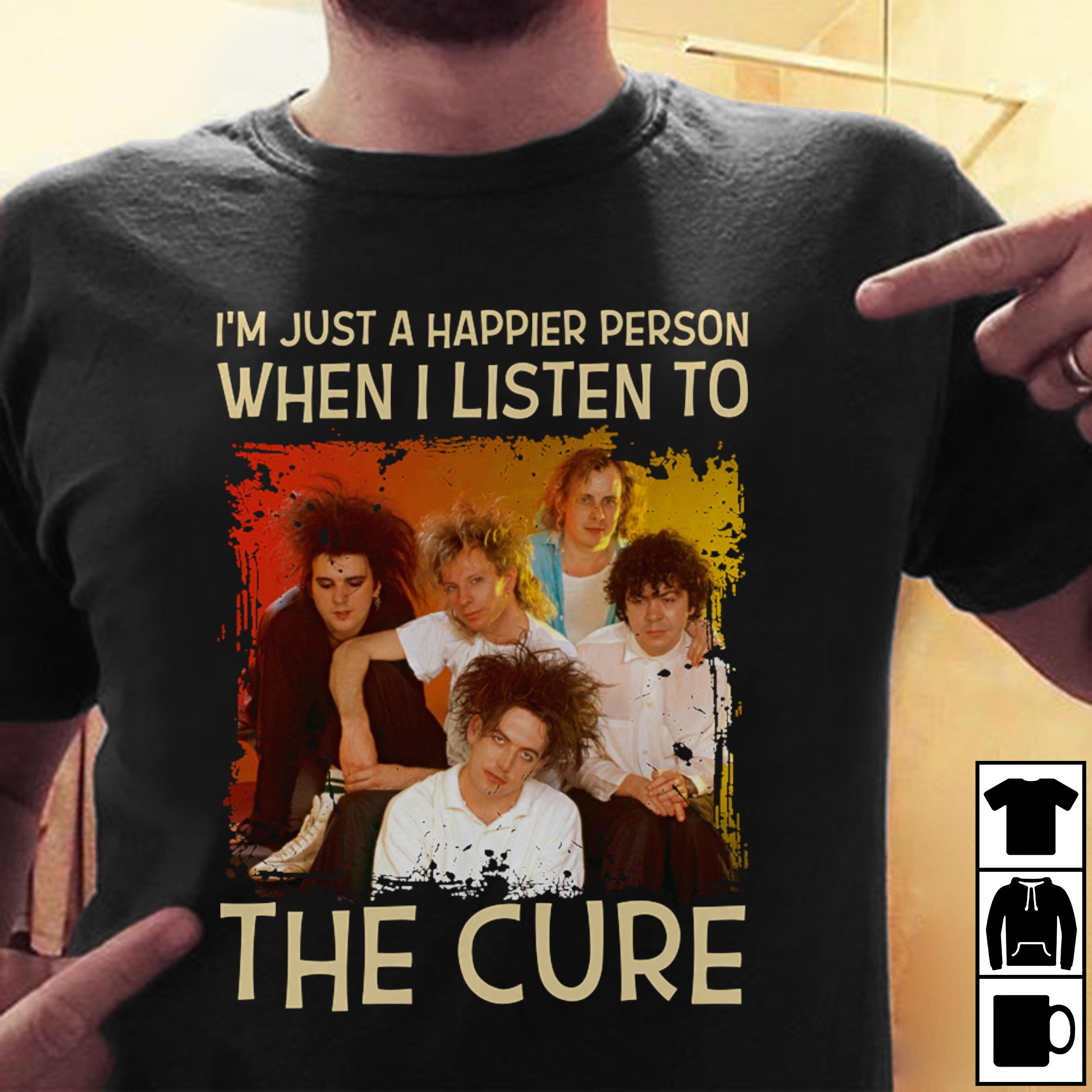 Im Just A Happier Person When I Listen To The Cure T Shirt