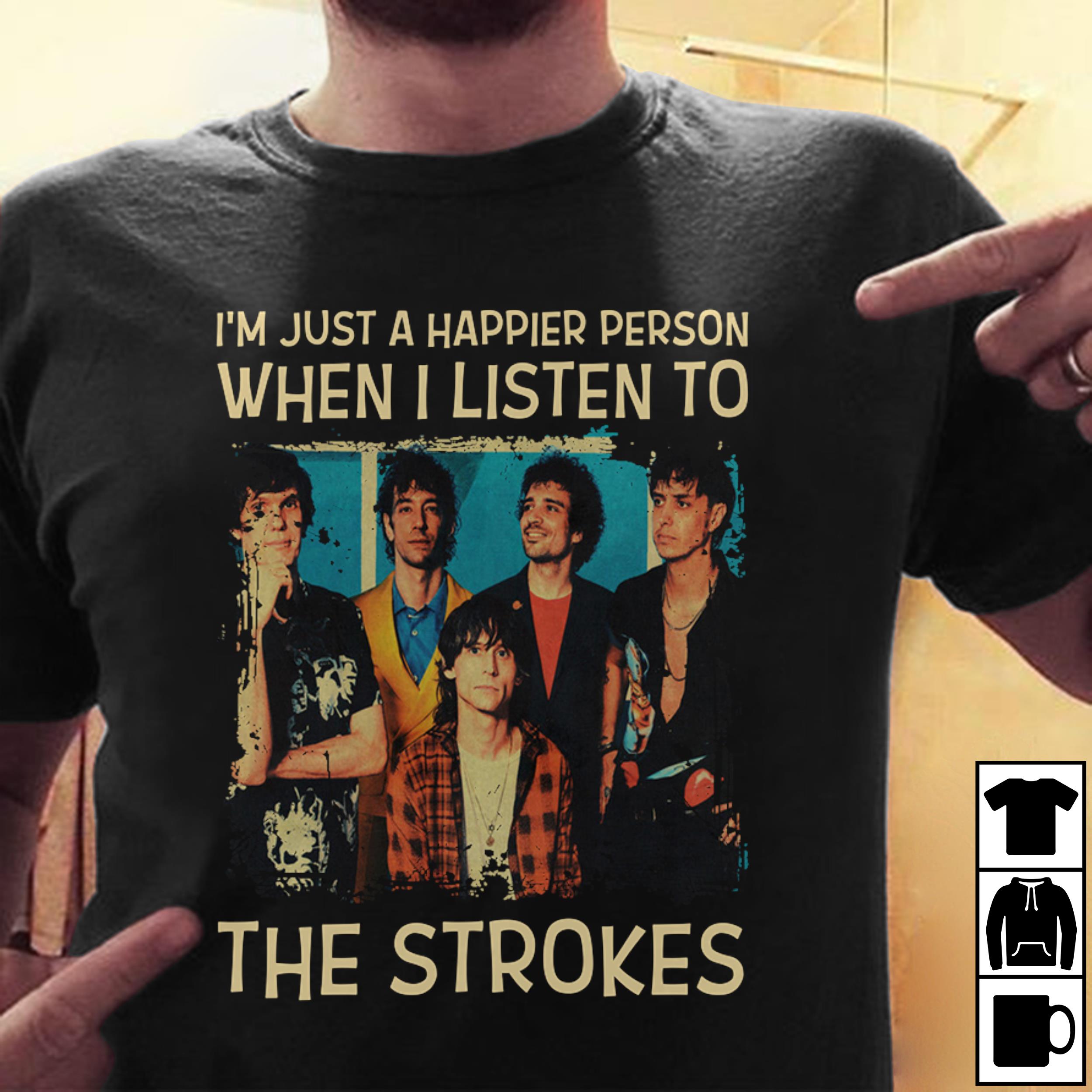 Im Just A Happier Person When I Listen To The Strokes T Shirt