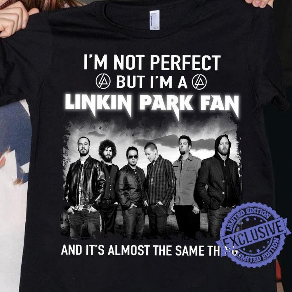 Im Not Perfect But Im A Linkin Park Fan And Its Almost The Same Thing T Shirt