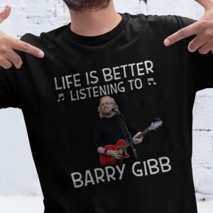 Life Is Better Listening To Barry Gibb T Shirt