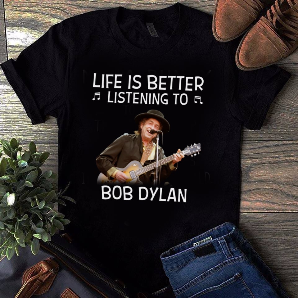 Life Is Better Listening To Bob Dylan 1 T Shirt