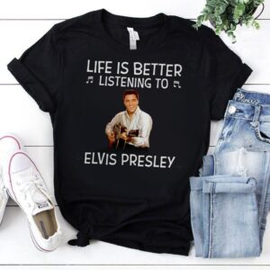 Life Is Better Listening To Elvis Presley T Shirt